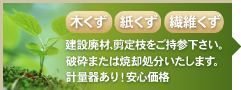 木くず紙くず繊維くず建設廃材、剪定枝をご持参下さい。破砕または焼却処分いたします。計量器あり！安心価格