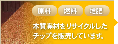 原料燃料堆肥木質廃材をリサイクルしたチップを販売しています。