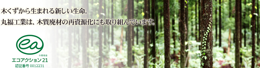 木くずから生まれる新しい生命。丸福工業は、木質廃材の再資源化にも取り組んでいます。